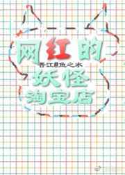 网红的妖怪淘宝店 完结+番外网红的妖怪淘宝店 完结+番外